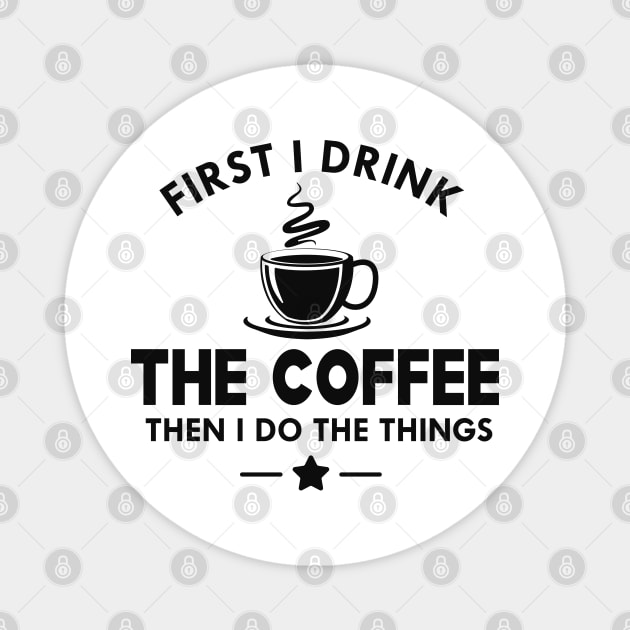 Coffee - First I drink the coffee then I do the things Magnet by KC Happy Shop